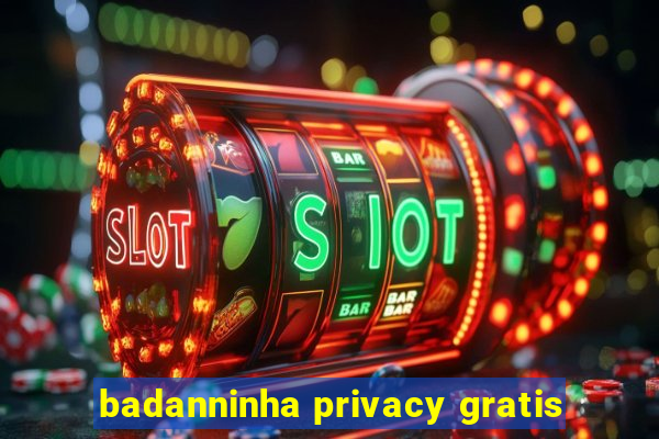 badanninha privacy gratis